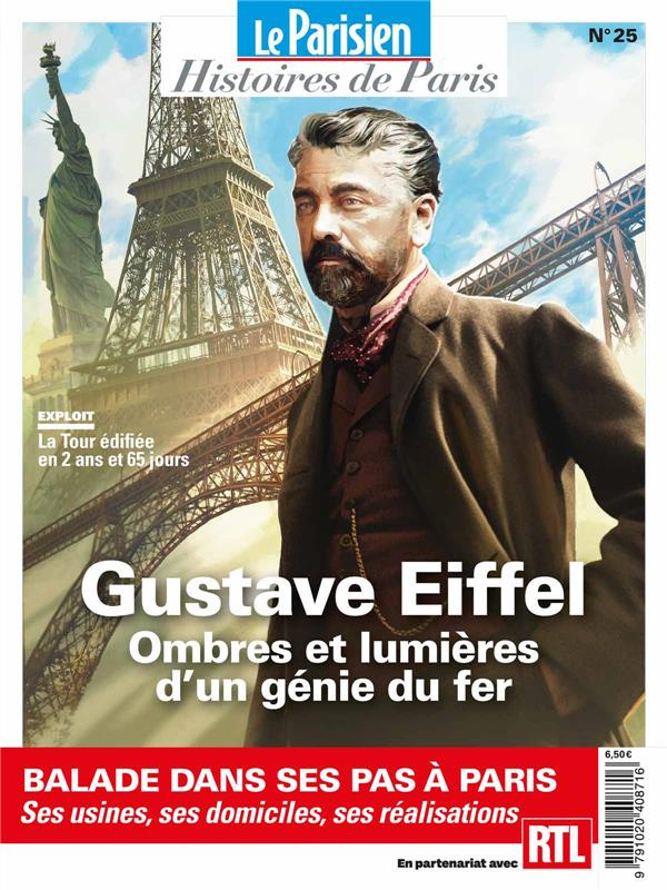 Le Parisien Histoires de Paris N° 25 : Gustave Eiffel. Ombres et lumières d'un génie du fer