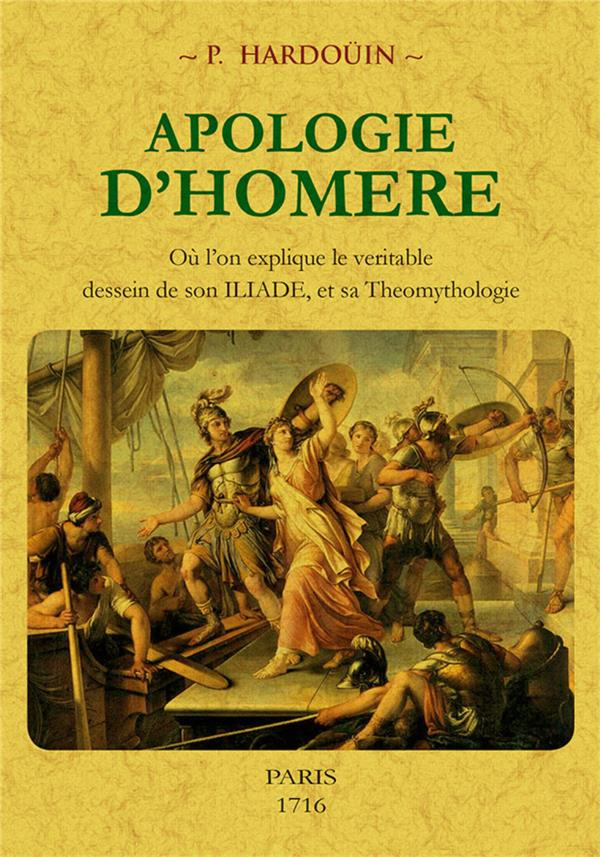 Apologie d'Homère. Où l'on explique le véritable dessein de son Iliade, et sa theomythologie