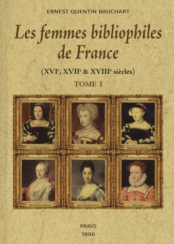 Les femmes bibliophiles de France. (XVIe, XVIIe & XVIIIe siècles). Tomes I et II