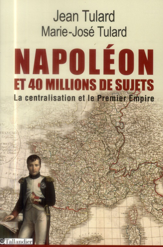 Napoléon et quarante millions de sujets. La centralisation et le Premier Empire