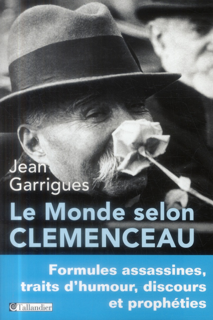 Le monde selon Clemenceau. Formules assassines, traits d'humour, discours et prophéties