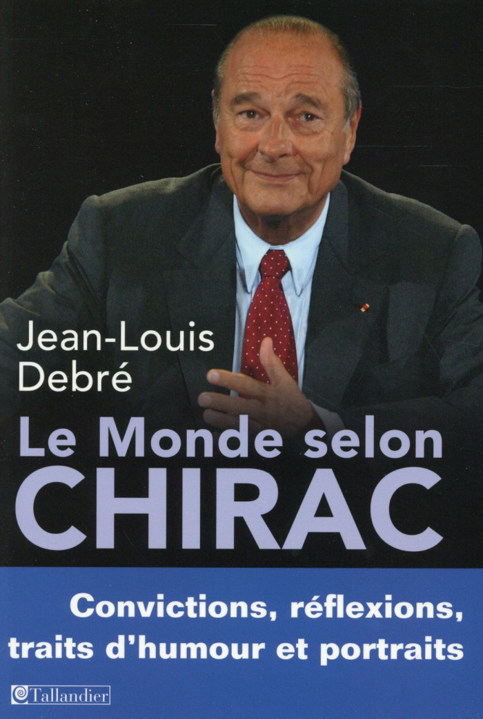Le monde selon Chirac. Convictions, réflexions, traits d'humour et portraits