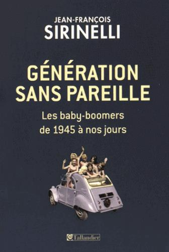 Génération sans pareille. Les baby-boomers de 1945 à nos jours