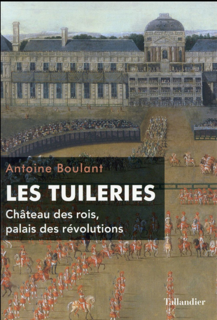 Les Tuileries. Château des rois, palais des révolutions