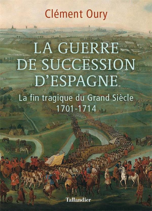 La Guerre de Succession d'Espagne. La fin tragique du Grand Siècle