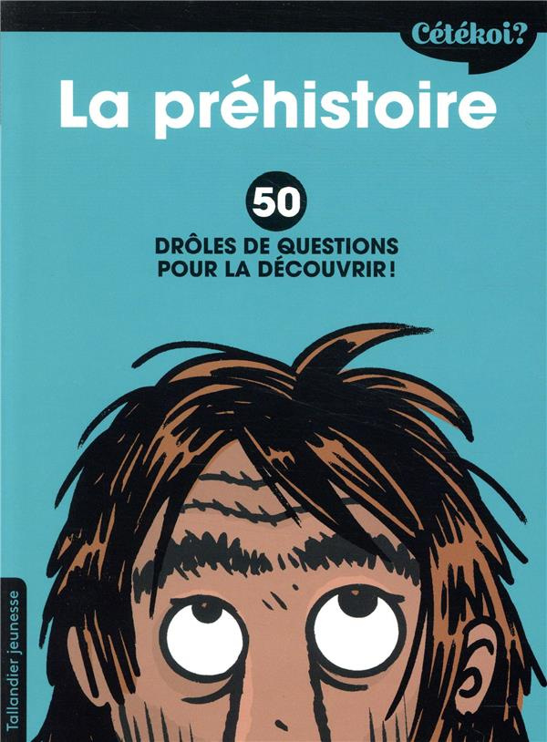 La préhistoire. 50 drôles de questions pour la découvrir !