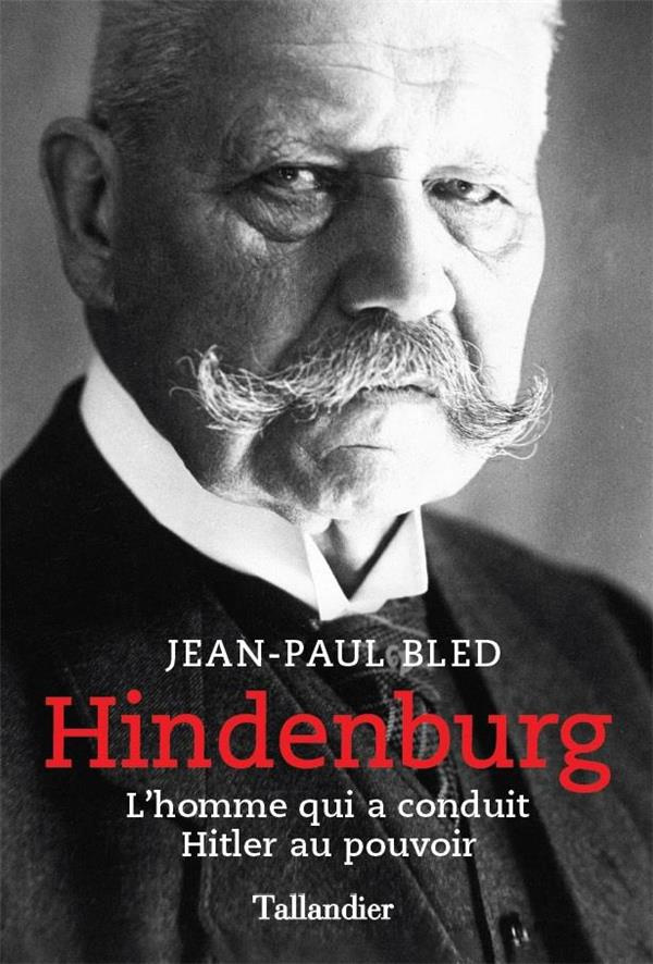 Hindenburg. L'homme qui a conduit Hitler au pouvoir