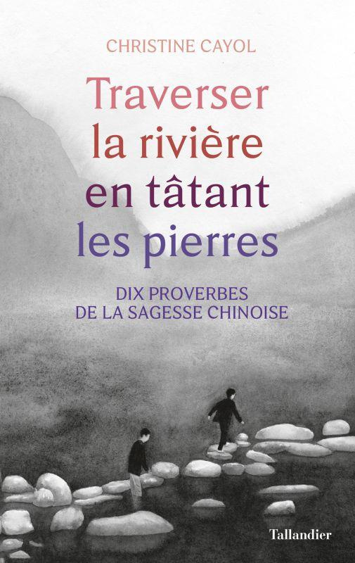 Traverser la rivière en tatant les pierres. Dix proverbes de la sagesse chinois