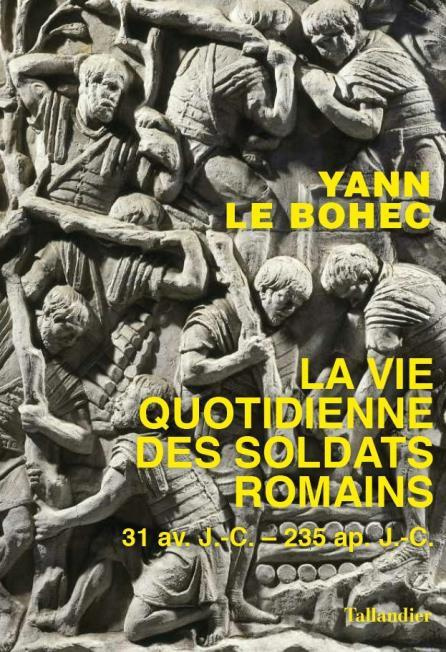 La vie quotidienne des soldats romains à l'apogée de l'empire. 31 avant J.-C. - 235 après J.-C.