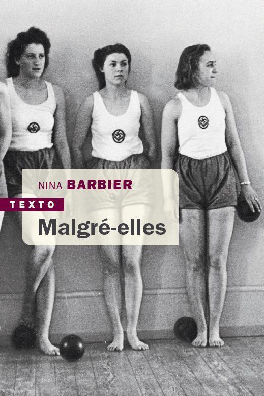 Malgré elles. Les alsaciennes et mosellanes incorporées de force dans la machine de guerre nazie