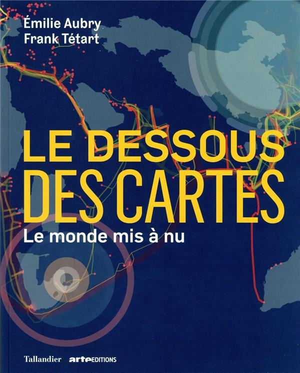 Le dessous des cartes. Le monde mis à nu