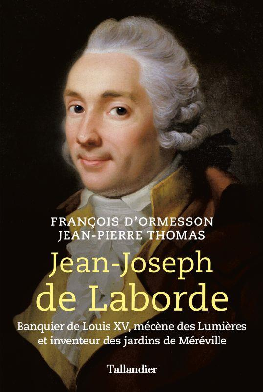 Jean-Joseph de Laborde. Banquier de Louis XV, mécène des lumières et inventeur des jardins de Mérévi