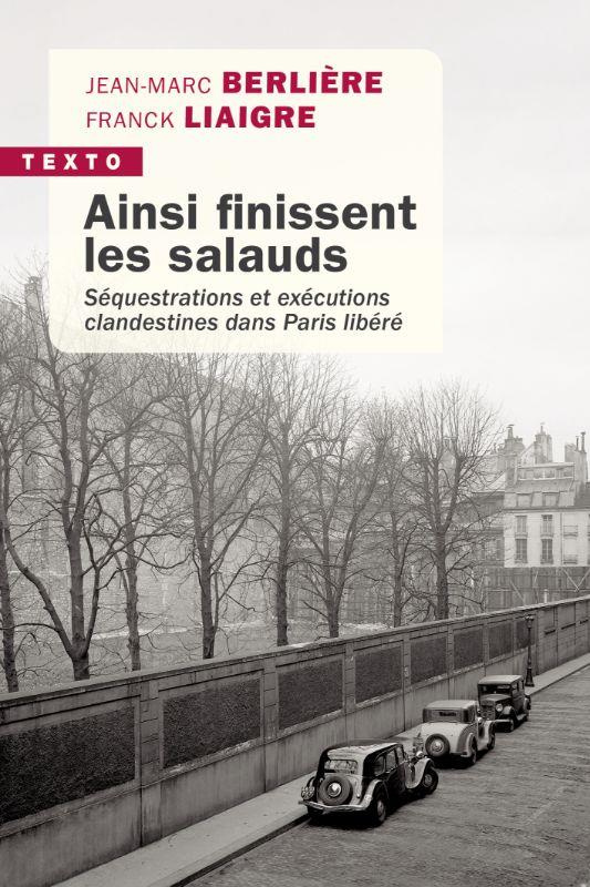 Ainsi finissent les salauds. Séquestrations et exécutions clandestines dans Paris libéré