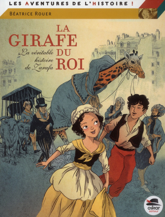La girafe du roi. La véritable histoire de Zarafa