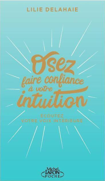Osez faire confiance à votre intuition. Ecoutez votre voix intérieure