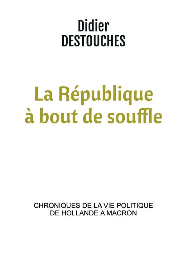 La République à bout de souffle. Chroniques de la vie politique de Hollande à Macron