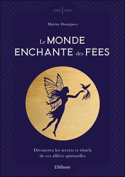 Le monde enchanté des fées. Découvrez les secrets et rituels de ces alliées spirituelles