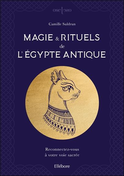 Magie & rituels de l'Egypte antique. Reconnectez-vous à votre voie sacrée