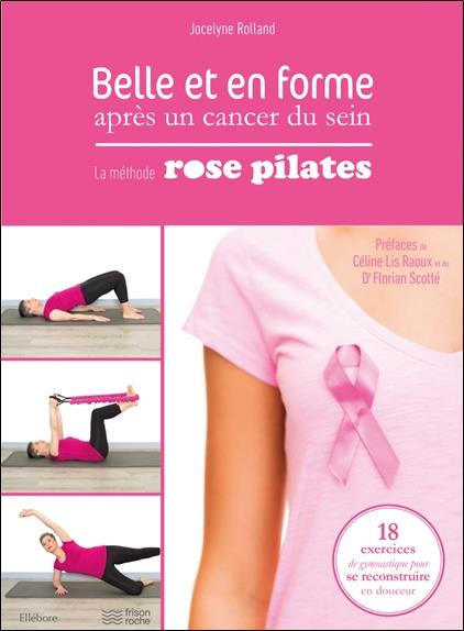 Belle et en forme après un cancer du sein. La méthode Rose Pilates : 18 exercices de gymnastique pou
