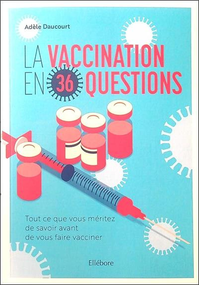 La vaccination en 36 questions. Tout ce que vous méritez de savoir avant de vous faire vacciner