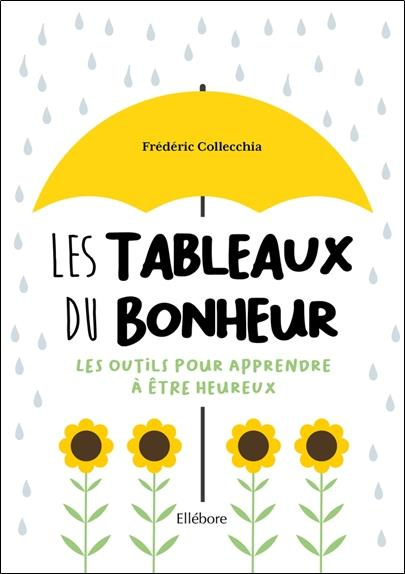 Les tableaux du bonheur. Les outils pour apprendre à être heureux
