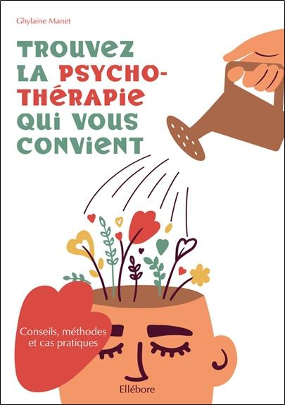 TROUVEZ LA PSYCHOTHERAPIE QUI VOUS CONVIENT - CONSEILS, METHODES ET CAS PRATIQUES