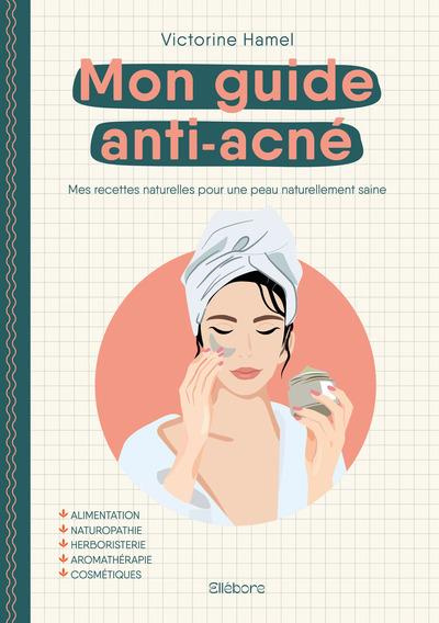 Mon guide anti-acné. Mes recettes pour un peau naturellement saine