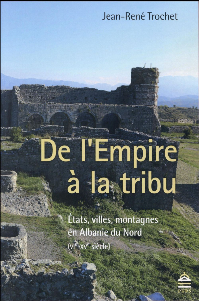 De l'Empire à la tribu. Etats, villes, montagnes en Albanie du Nord (VIe-XVe siècle)