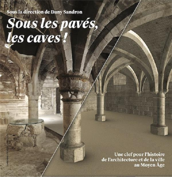 Sous les pavés, les caves ! Une clef pour l'histoire de l'architecture et de la ville au Moyen Age
