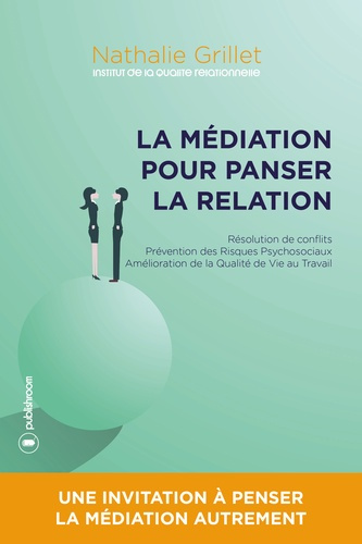 La médiation pour panser la relation. Résolution de conflits, prévention des risques psychosociaux,