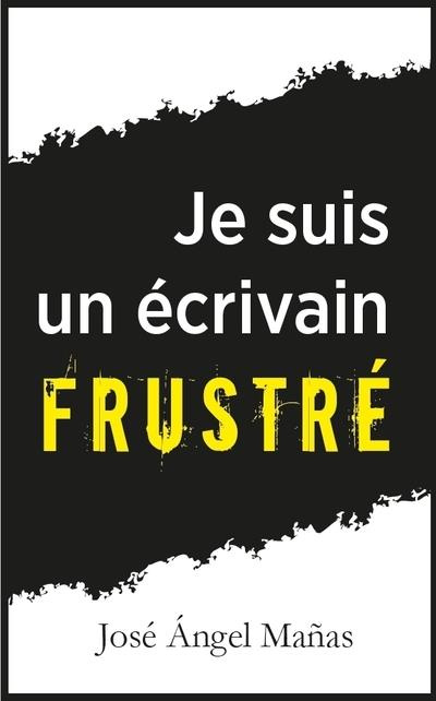 Je suis un écrivain frustré