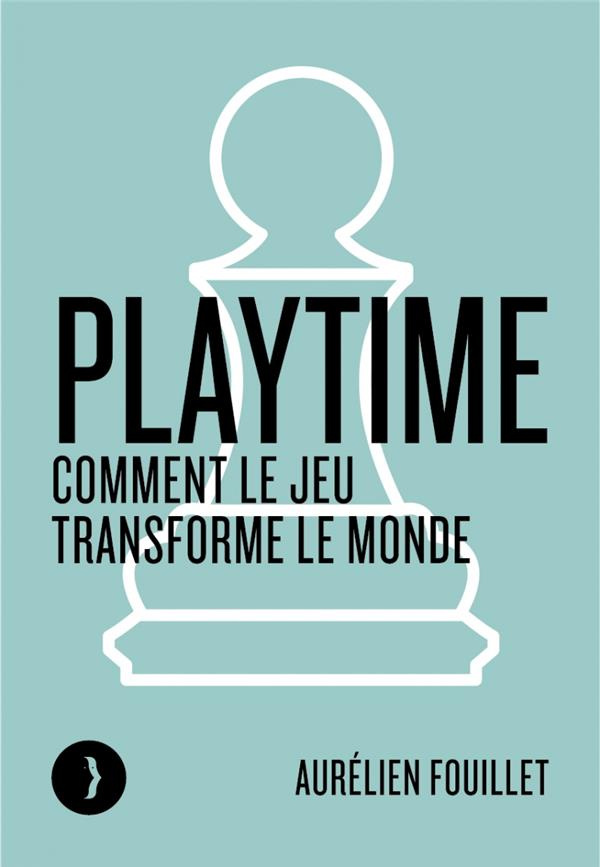 Playtime - Comment le jeu transforme le monde