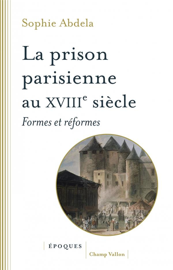 LA PRISON PARISIENNE AU XVIIIE SIECLE - FORMES ET REFORMES