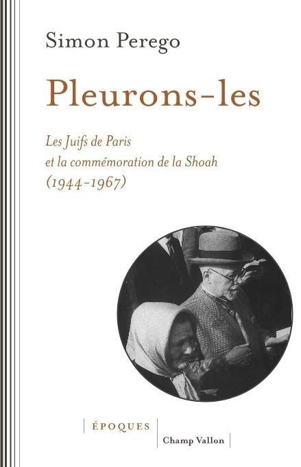 Pleurons-les. Les Juifs de Paris et la commémoration de la Shoah (1944-1967)