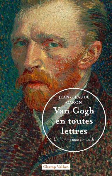 Van Gogh en toutes lettres - Un homme dans son siècle. UN HOMME DANS SON SIÈCLE - UN HOMME DANS SON