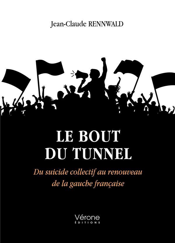 Le bout du tunnel. Du suicide collectif au renouveau de la gauche française