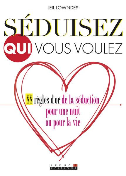 Séduisez qui vous voulez. 88 règles d'or de la séduction pour une nuit ou pour la vie