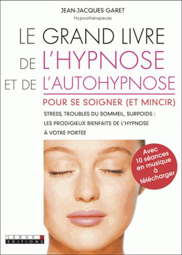 Le grand livre de l'hypnose et de l'autohypnose. Pour maigrir, dormir, arrêter de stresser...