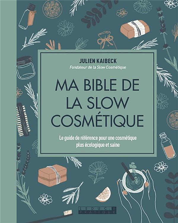 Ma bible de la slow cosmétique. Le guide de référence pour une cosmétique plus écologique et saine