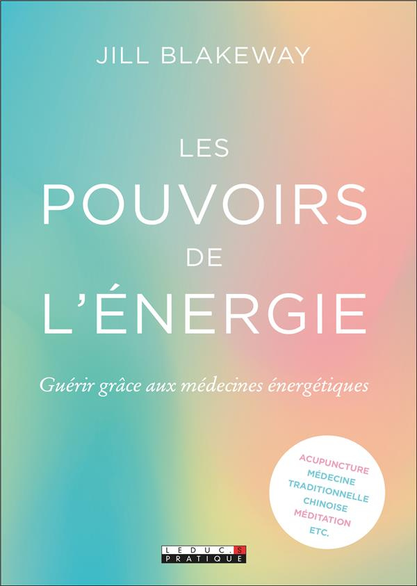 Les pouvoirs de l'énergie. Guérir grâce aux médecines énergétiques