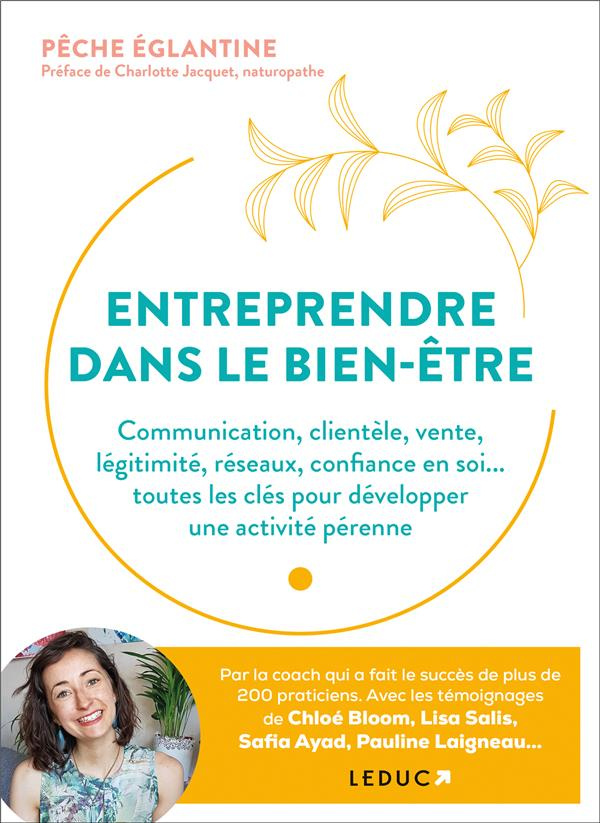Entreprendre dans le bien-être. Commmunication, clientèle, vente, légitimité, réseaux, confiance en