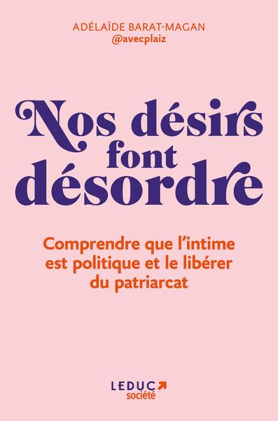 Nos désirs font désordre. Comprendre que l’intime est politique et le libérer du patriarcat