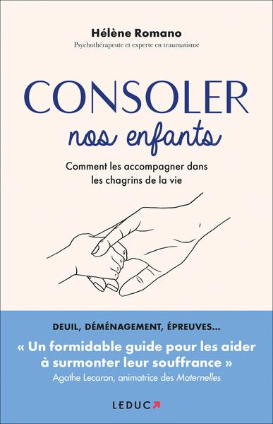 Consoler nos enfants. Comment les accompagner dans les chagrins de la vie