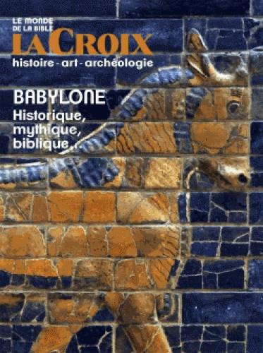 Le monde de la Bible Hors-série N° 226 : Babylone. Historique, mythique, biblique