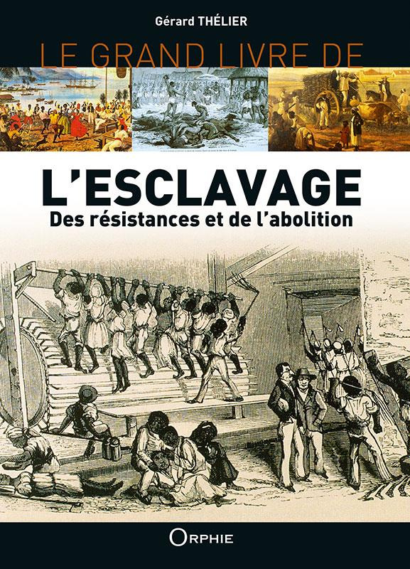Le grand livre de l'esclavage. Des résistances et de l'abolition
