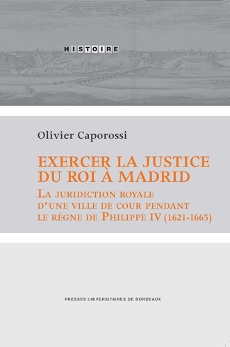 Exercer la justice du roi à Madrid. La juridiction royale d'une ville de cour pendant le règne de Ph