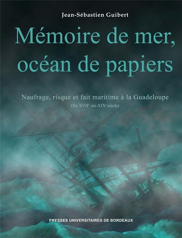 Mémoire de mer, océan de papiers. Naufrage, risque et fait maritime à la Guadeloupe (fin XVIIe - mi-