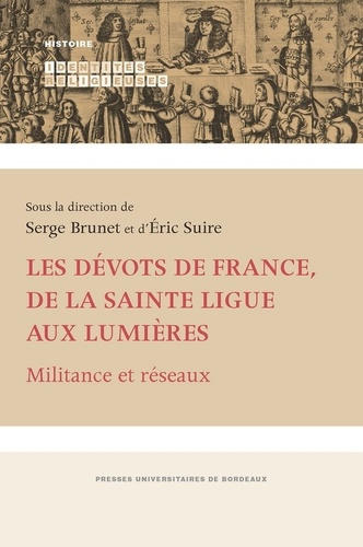 Les dévots de France, de la Sainte Ligue aux Lumières. Militance et réseaux