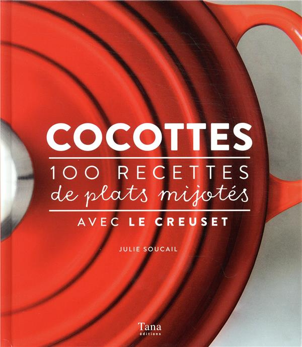 Cocottes. 100 recettes de plats mijotés avec Le Creuset