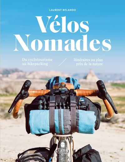 Vélos nomades. Du cyclotourisme au bikepacking, itinéraires au plus près de la nature
